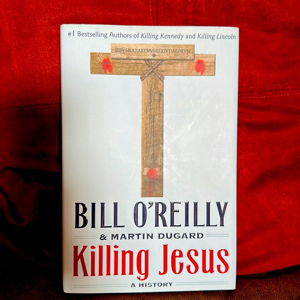 Bill O’Reilly and Martin Dugard KILLING JESUS - A History